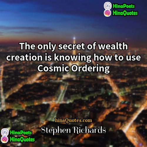 Stephen Richards Quotes | The only secret of wealth creation is